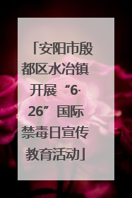 安阳市殷都区水冶镇开展“6·26”国际禁毒日宣传教育活动