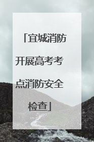 宜城消防开展高考考点消防安全检查