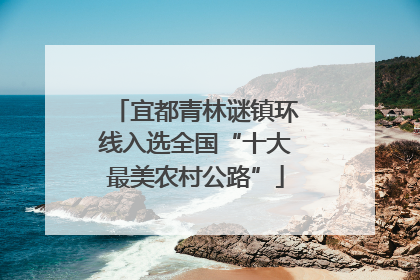 宜都青林谜镇环线入选全国“十大最美农村公路”