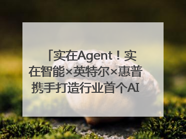 实在Agent！实在智能×英特尔×惠普携手打造行业首个AI PC 智能体