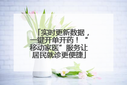 实时更新数据，一键开单开药！“移动家医”服务让居民就诊更便捷