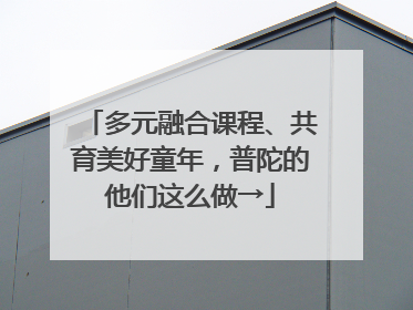 多元融合课程、共育美好童年，普陀的他们这么做→