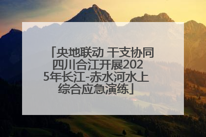央地联动 干支协同 四川合江开展2025年长江-赤水河水上综合应急演练