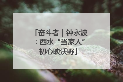 奋斗者｜钟永波：西水“当家人” 初心映沃野