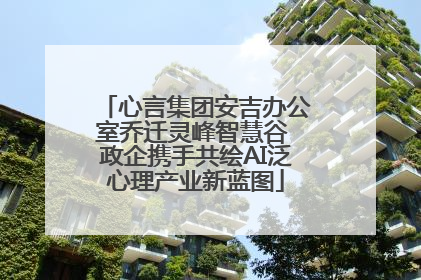 心言集团安吉办公室乔迁灵峰智慧谷 政企携手共绘AI泛心理产业新蓝图