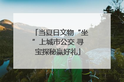 当夏日文物“坐”上城市公交 寻宝探秘赢好礼