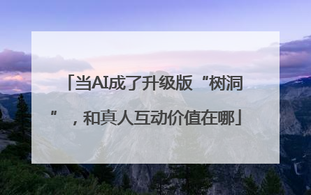 当AI成了升级版“树洞”，和真人互动价值在哪