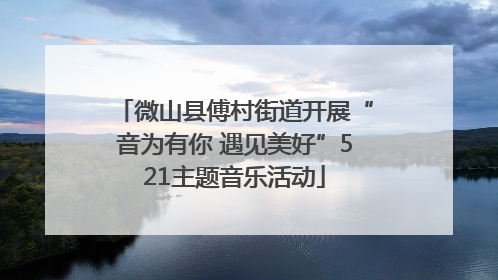 微山县傅村街道开展“音为有你 遇见美好”521主题音乐活动