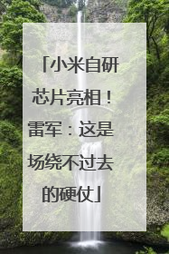 小米自研芯片亮相！雷军：这是场绕不过去的硬仗