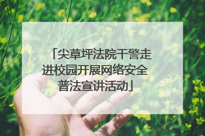 尖草坪法院干警走进校园开展网络安全普法宣讲活动