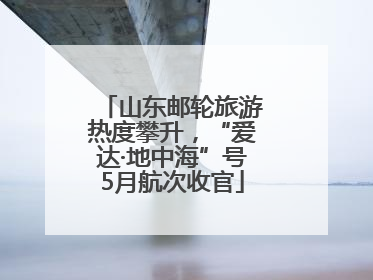 山东邮轮旅游热度攀升，“爱达·地中海”号5月航次收官