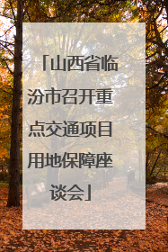 山西省临汾市召开重点交通项目用地保障座谈会