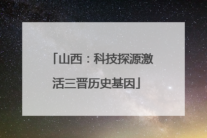 山西：科技探源激活三晋历史基因