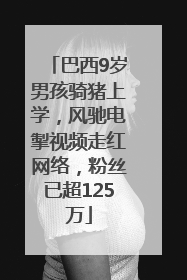 巴西9岁男孩骑猪上学，风驰电掣视频走红网络，粉丝已超125万