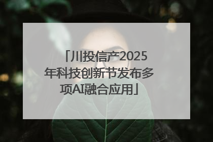 川投信产2025年科技创新节发布多项AI融合应用