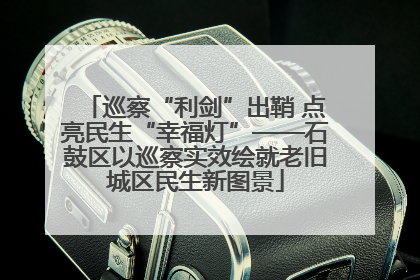 巡察“利剑”出鞘 点亮民生“幸福灯”——石鼓区以巡察实效绘就老旧城区民生新图景