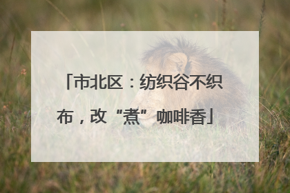 市北区：纺织谷不织布，改“煮”咖啡香