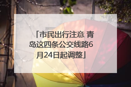 市民出行注意 青岛这四条公交线路6月24日起调整