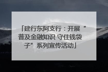 建行东阿支行：开展“普及金融知识 守住钱袋子”系列宣传活动