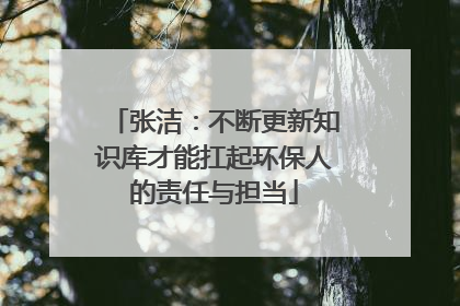 张洁：不断更新知识库才能扛起环保人的责任与担当