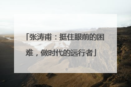 张涛甫：挺住眼前的困难，做时代的远行者