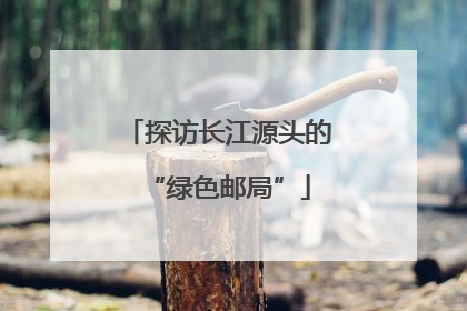 探访长江源头的“绿色邮局”