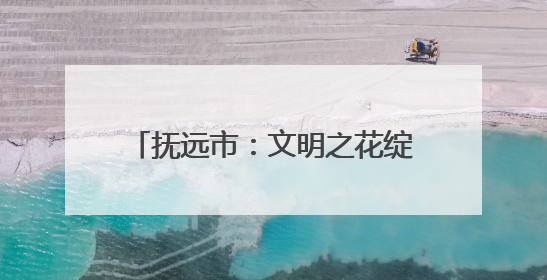 抚远市：文明之花绽放 幸福触手可及