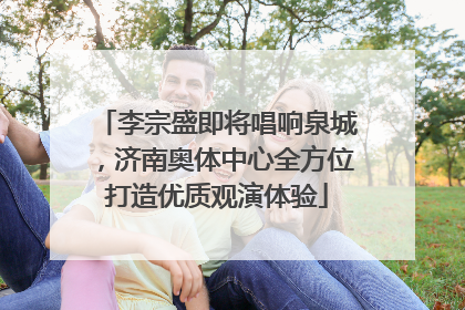 李宗盛即将唱响泉城，济南奥体中心全方位打造优质观演体验