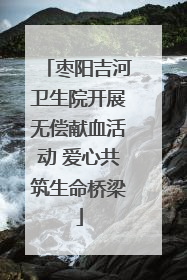 枣阳吉河卫生院开展无偿献血活动 爱心共筑生命桥梁
