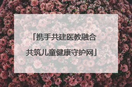 携手共建医教融合 共筑儿童健康守护网