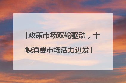 政策市场双轮驱动，十堰消费市场活力迸发
