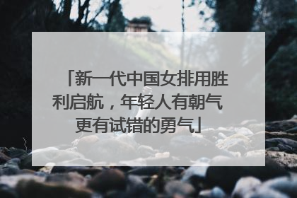 新一代中国女排用胜利启航，年轻人有朝气更有试错的勇气