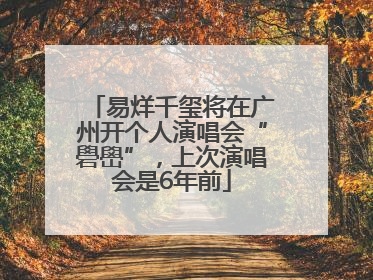 易烊千玺将在广州开个人演唱会“礐嶨”，上次演唱会是6年前