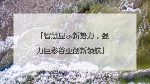 智慧显示新势力，强力巨彩谷亚创新领航