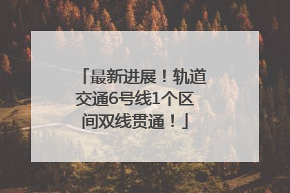 最新进展！轨道交通6号线1个区间双线贯通！