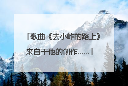 歌曲《去小岞的路上》来自于他的创作……