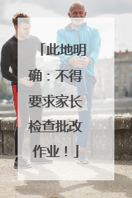 此地明确：不得要求家长检查批改作业！