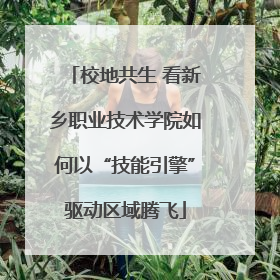 校地共生 看新乡职业技术学院如何以“技能引擎”驱动区域腾飞