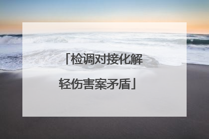 检调对接化解轻伤害案矛盾