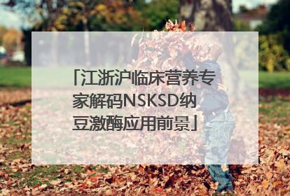 江浙沪临床营养专家解码NSKSD纳豆激酶应用前景