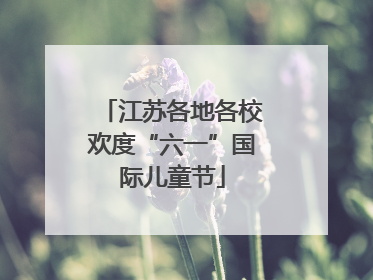 江苏各地各校欢度“六一”国际儿童节