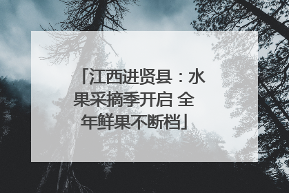 江西进贤县：水果采摘季开启 全年鲜果不断档