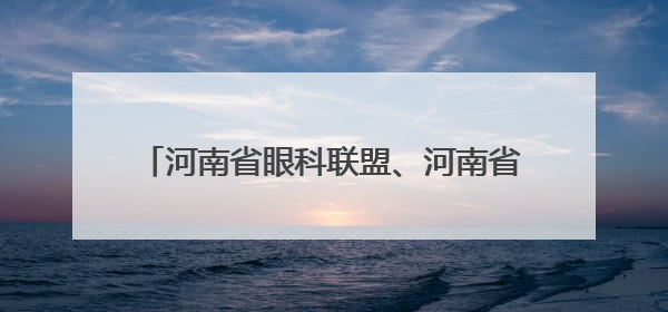 河南省眼科联盟、河南省眼科人工智能联盟成立