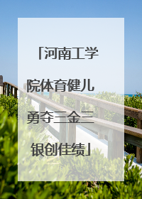 河南工学院体育健儿勇夺三金三银创佳绩