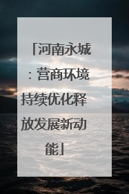 河南永城：营商环境持续优化释放发展新动能