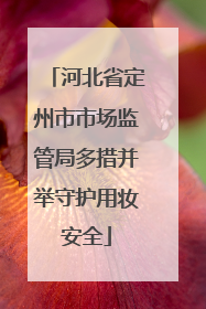 河北省定州市市场监管局多措并举守护用妆安全