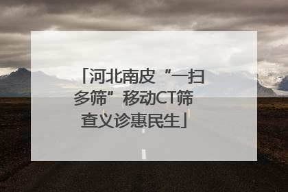 河北南皮“一扫多筛”移动CT筛查义诊惠民生