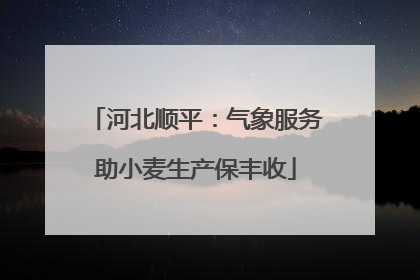 河北顺平：气象服务助小麦生产保丰收