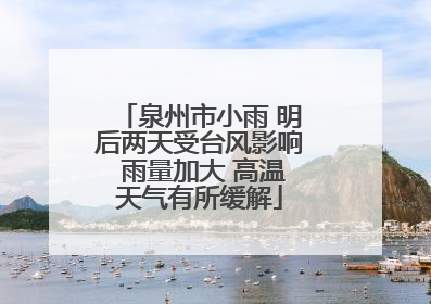 泉州市小雨 明后两天受台风影响 雨量加大 高温天气有所缓解