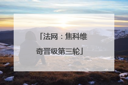 法网：焦科维奇晋级第三轮